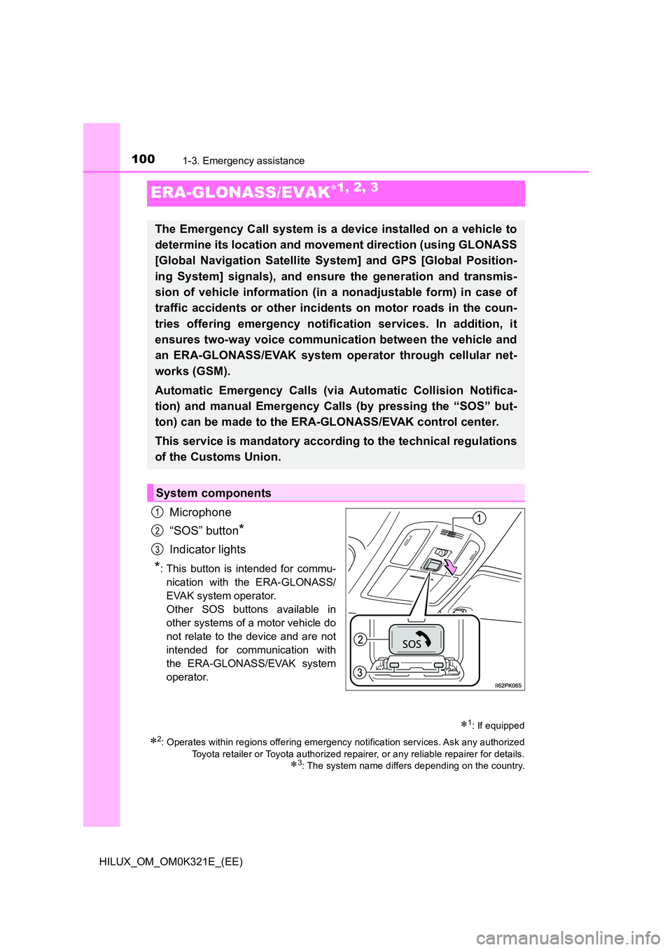TOYOTA HILUX 2020 (in English) Owners Manual 1001-3. Emergency assistance
HILUX_OM_OM0K321E_(EE)
ERA-GLONASS/EVAK1, 2, 3
Microphone
“SOS” button*
Indicator lights
*: This button is intended for commu-
nication with the ERA-GLONASS/
EVAK TOYOTA HILUX 2020 (in English) Owners Manual 1001-3. Emergency assistance
HILUX_OM_OM0K321E_(EE)
ERA-GLONASS/EVAK1, 2, 3
Microphone
“SOS” button*
Indicator lights
*: This button is intended for commu-
nication with the ERA-GLONASS/
EVAK