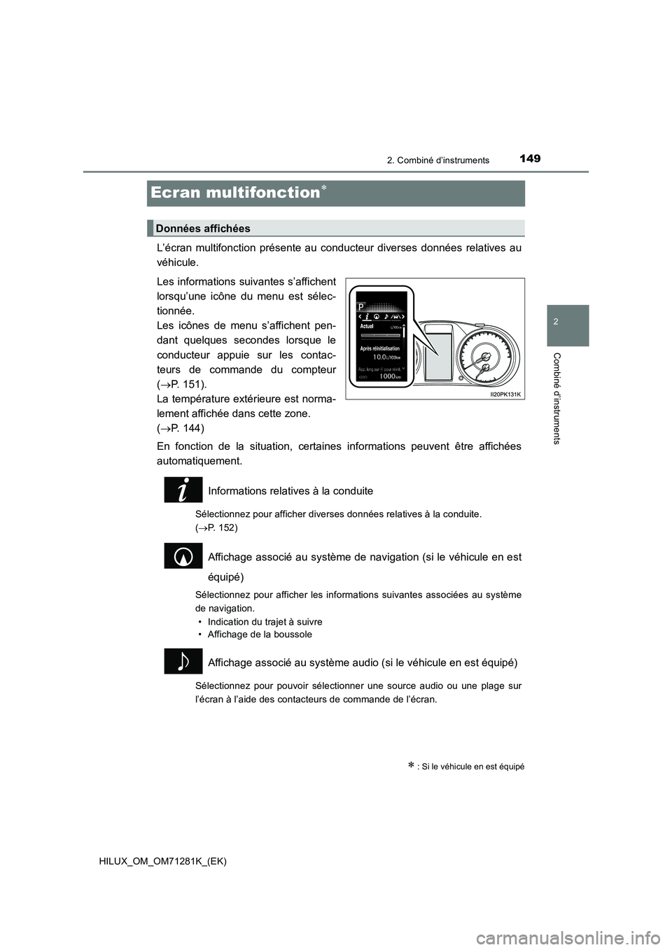 TOYOTA HILUX 2020  Notices Demploi (in French) 149
2
2. Combiné d’instruments
Combiné d’instruments
HILUX_OM_OM71281K_(EK)
Ecran multifonction
L’écran  multifonction  présente  au  conducteur  diverses  données  relatives  au
véhicu