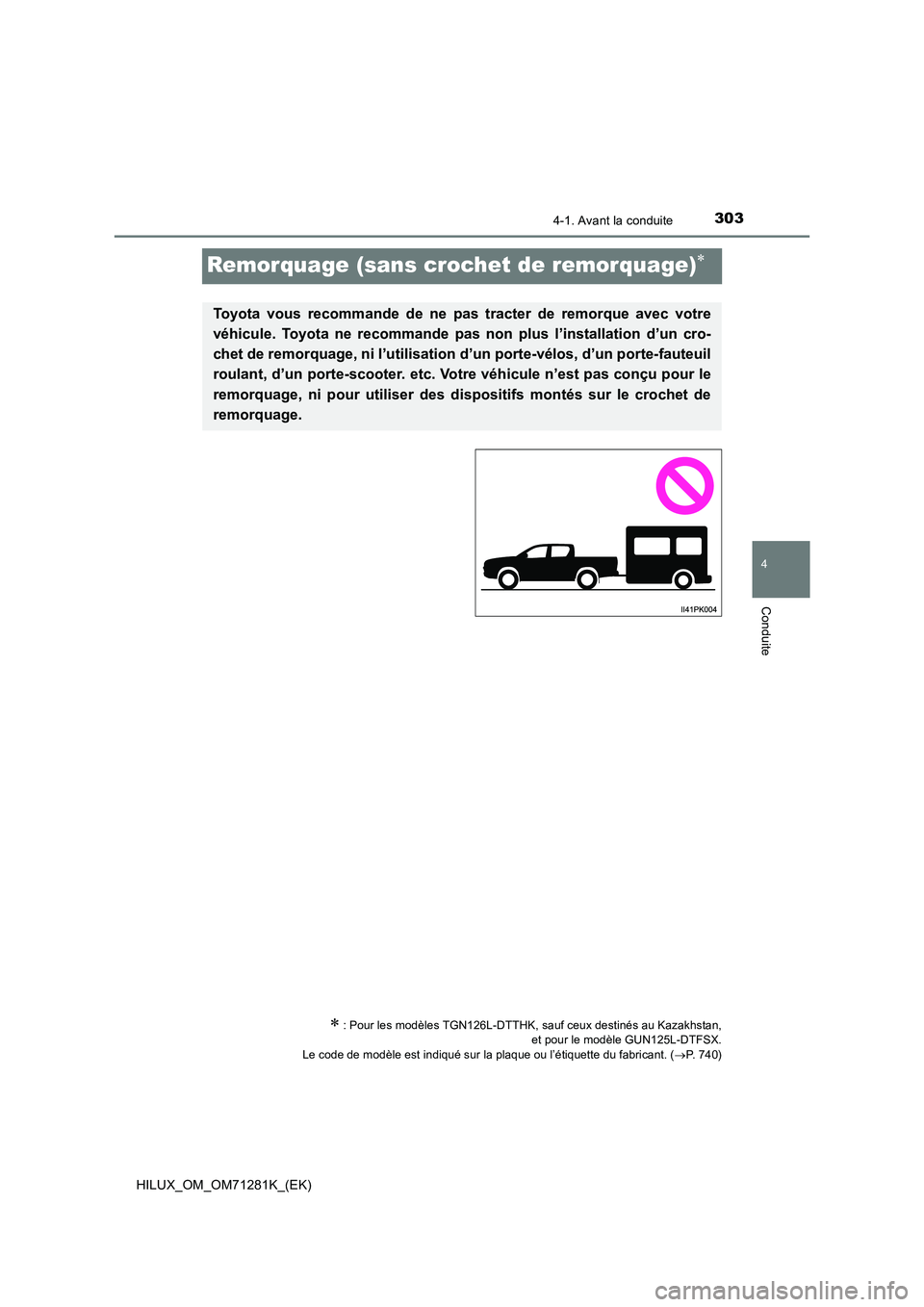 TOYOTA HILUX 2020  Notices Demploi (in French) 303
4
4-1. Avant la conduite
Conduite
HILUX_OM_OM71281K_(EK)
Remorquage (sans crochet de remorquage)
: Pour les modèles TGN126L-DTTHK, sauf ceux destinés au Kazakhstan, et pour le modèle GUN1
