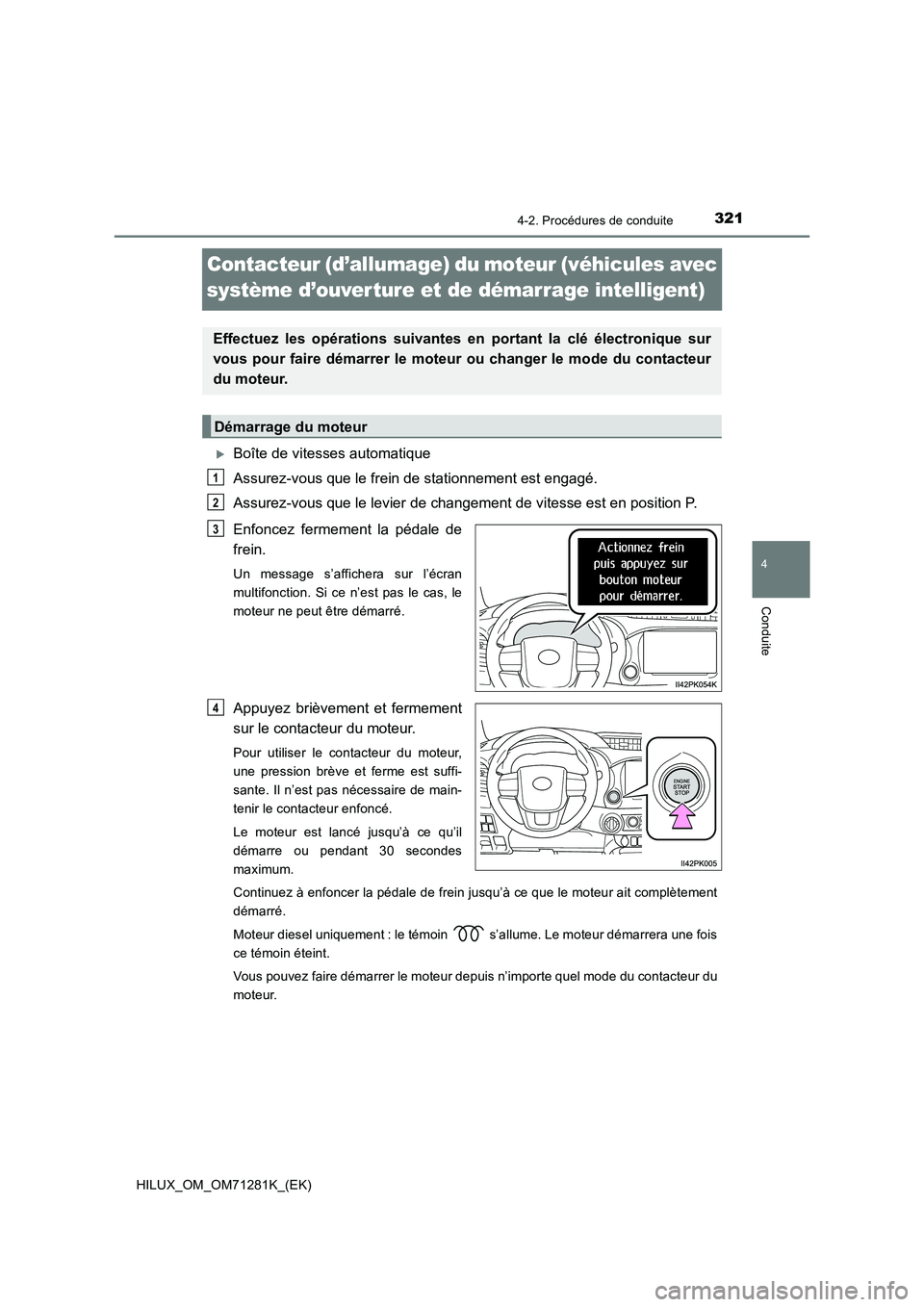 TOYOTA HILUX 2020  Notices Demploi (in French) 321
4
4-2. Procédures de conduite
Conduite
HILUX_OM_OM71281K_(EK)
Contacteur (d’allumage) du moteur (véhicules avec 
système d’ouver ture et de démarrage intelligent)
Boîte de vitesses aut
