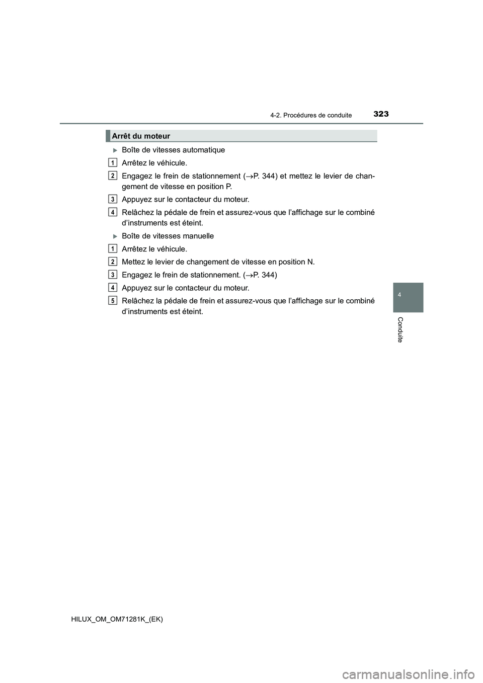 TOYOTA HILUX 2020  Notices Demploi (in French) 3234-2. Procédures de conduite
4
Conduite
HILUX_OM_OM71281K_(EK)
Boîte de vitesses automatique
Arrêtez le véhicule.
Engagez  le  frein  de  stationnement  (P.  344)  et  mettez  le  levier  