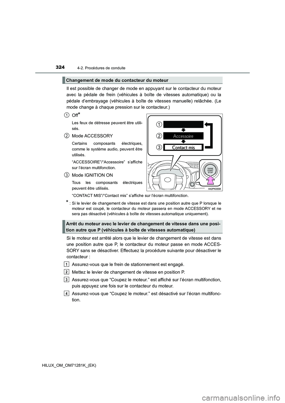 TOYOTA HILUX 2020  Notices Demploi (in French) 3244-2. Procédures de conduite
HILUX_OM_OM71281K_(EK)
Il est possible de changer de mode en appuyant sur le contacteur du moteur
avec  la  pédale  de  frein  (véhicules  à  boîte  de  vitesses  a
