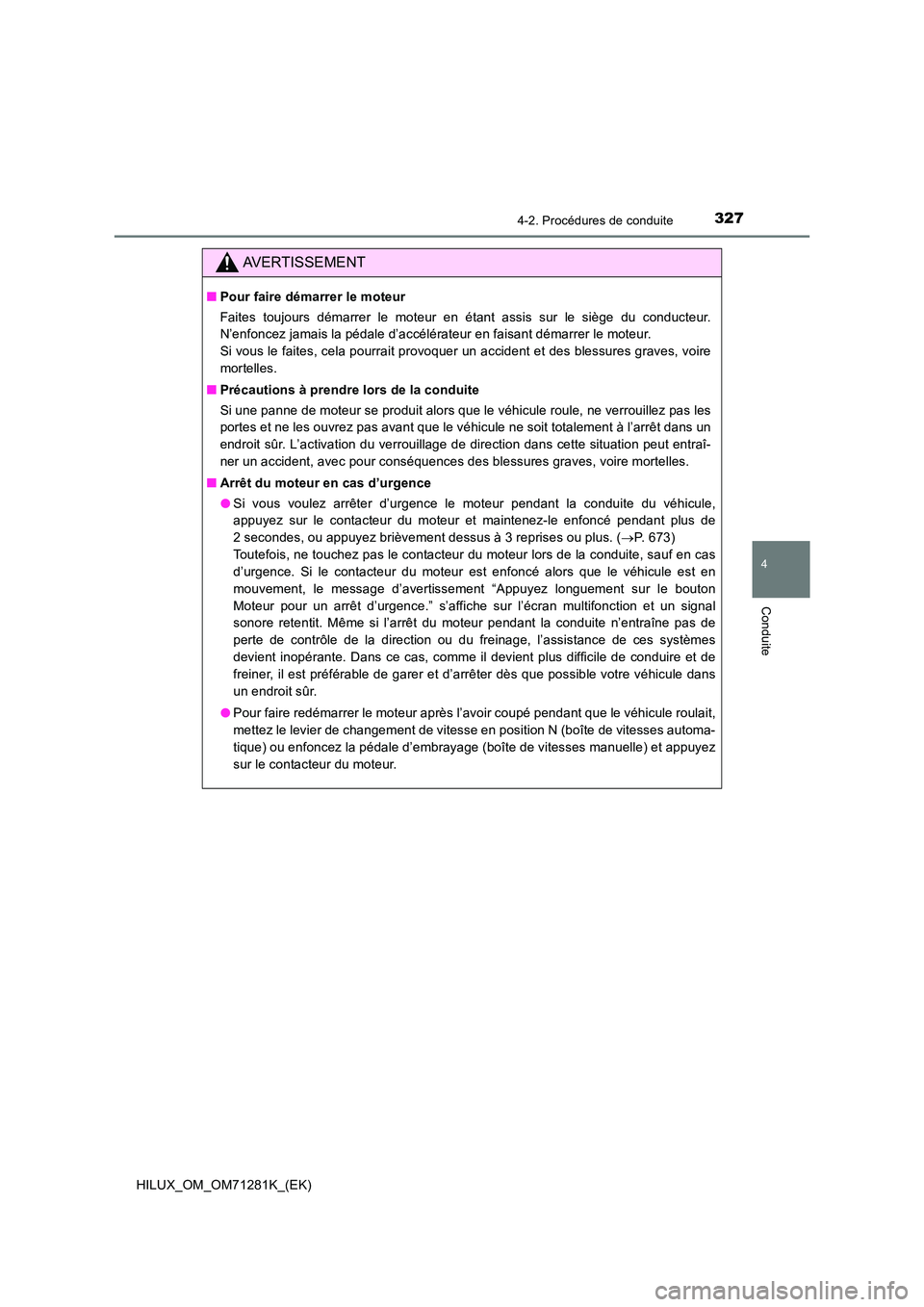 TOYOTA HILUX 2020  Notices Demploi (in French) 3274-2. Procédures de conduite
4
Conduite
HILUX_OM_OM71281K_(EK)
AVERTISSEMENT
�QPour faire démarrer le moteur 
Faites  toujours  démarrer  le  moteur  en  étant  assis  sur  le  siège  du  condu