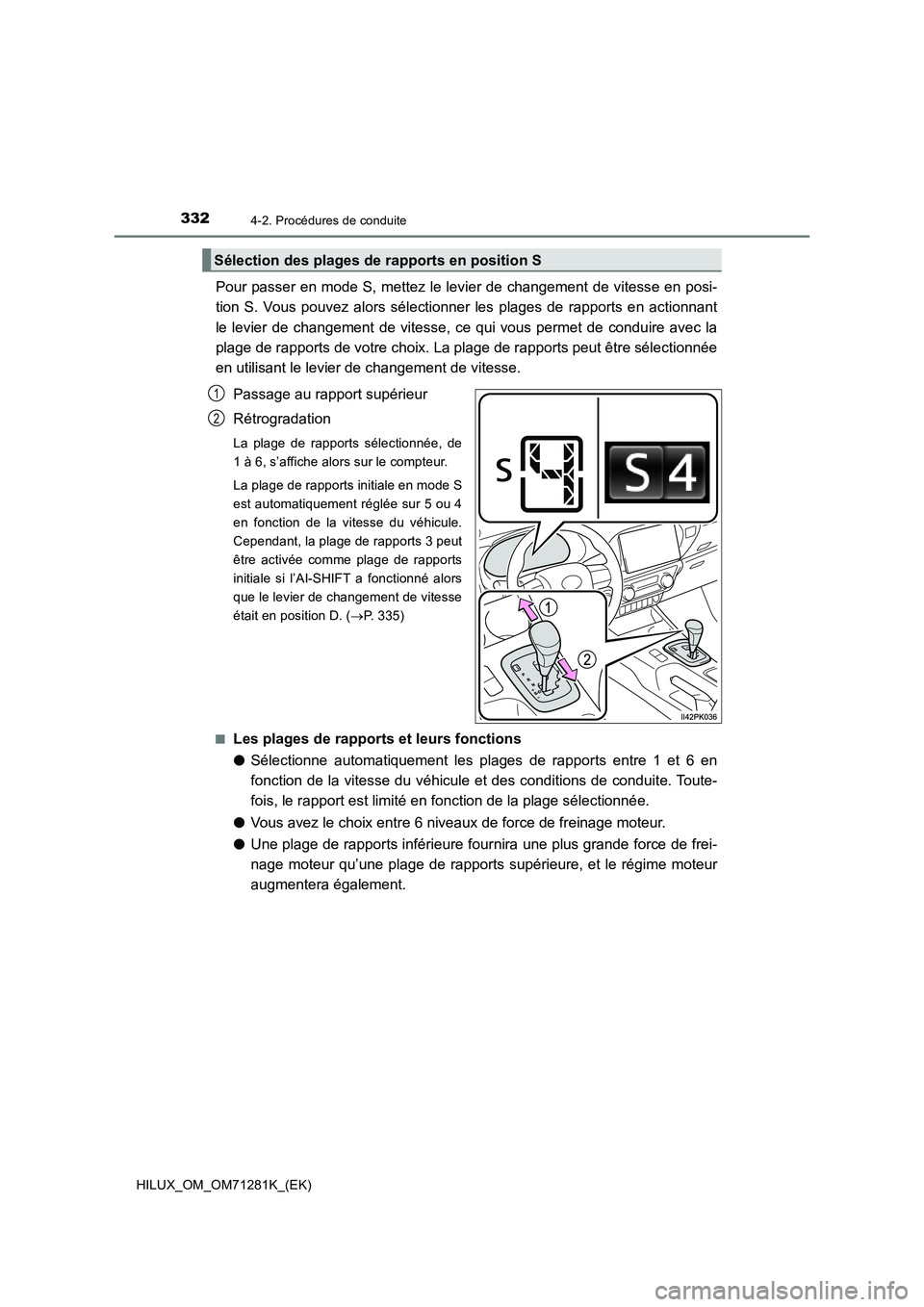 TOYOTA HILUX 2020  Notices Demploi (in French) 3324-2. Procédures de conduite
HILUX_OM_OM71281K_(EK)
Pour passer en mode S, mettez le levier de changement de vitesse en posi-
tion  S.  Vous  pouvez  alors  sélectionner  les  plages  de  rapports