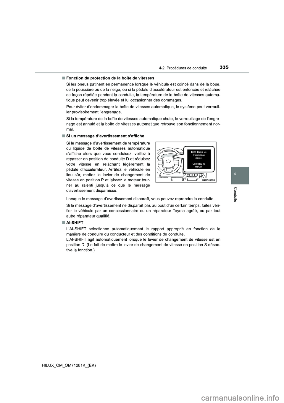 TOYOTA HILUX 2020  Notices Demploi (in French) 3354-2. Procédures de conduite
4
Conduite
HILUX_OM_OM71281K_(EK)�QFonction de protection de la boîte de vitesses
Si les pneus patinent en permanence lorsque le véhicule est coincé dans de la boue,