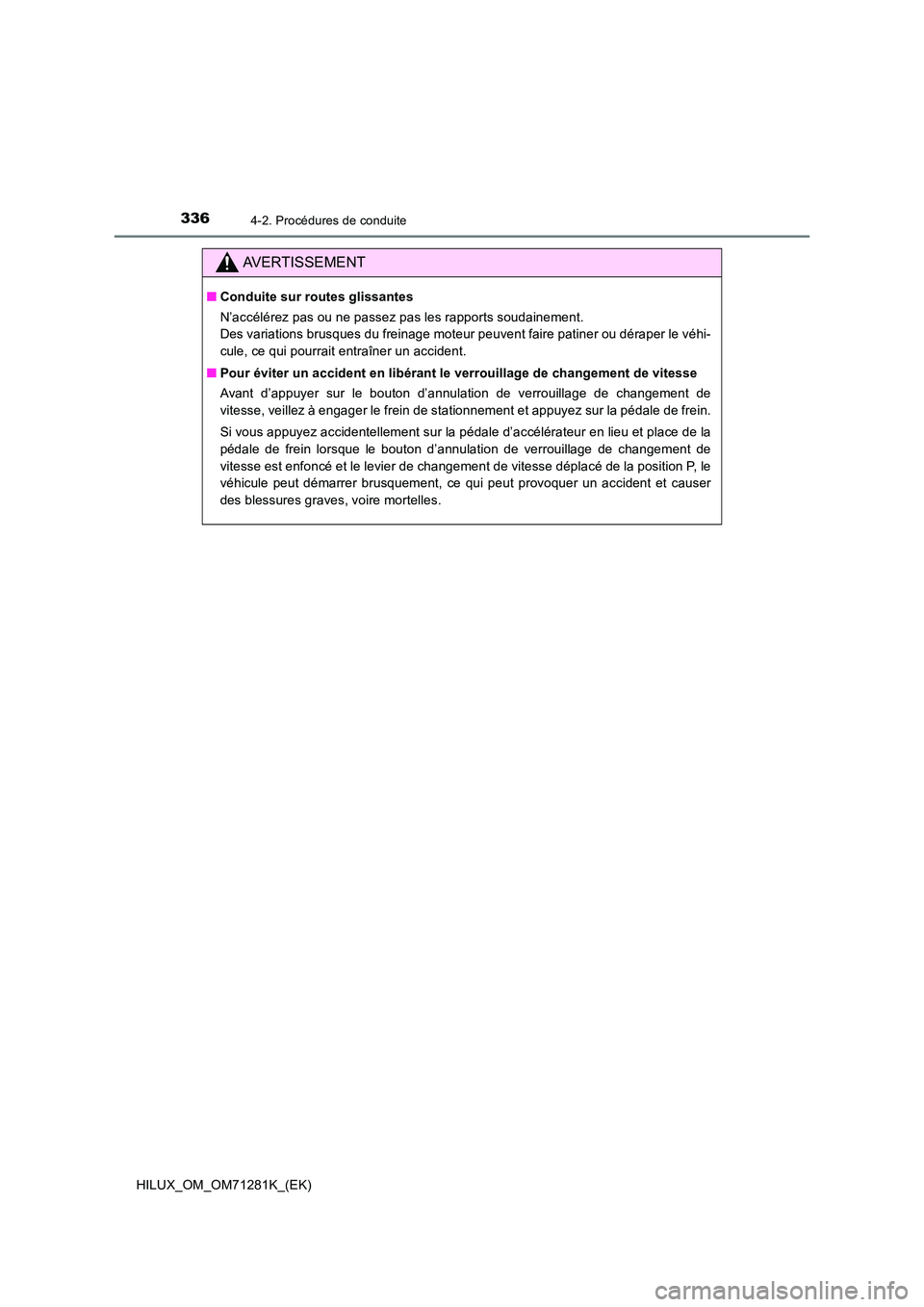 TOYOTA HILUX 2020  Notices Demploi (in French) 3364-2. Procédures de conduite
HILUX_OM_OM71281K_(EK)
AVERTISSEMENT
�QConduite sur routes glissantes 
N’accélérez pas ou ne passez pas les rapports soudainement.  
Des variations brusques du frei