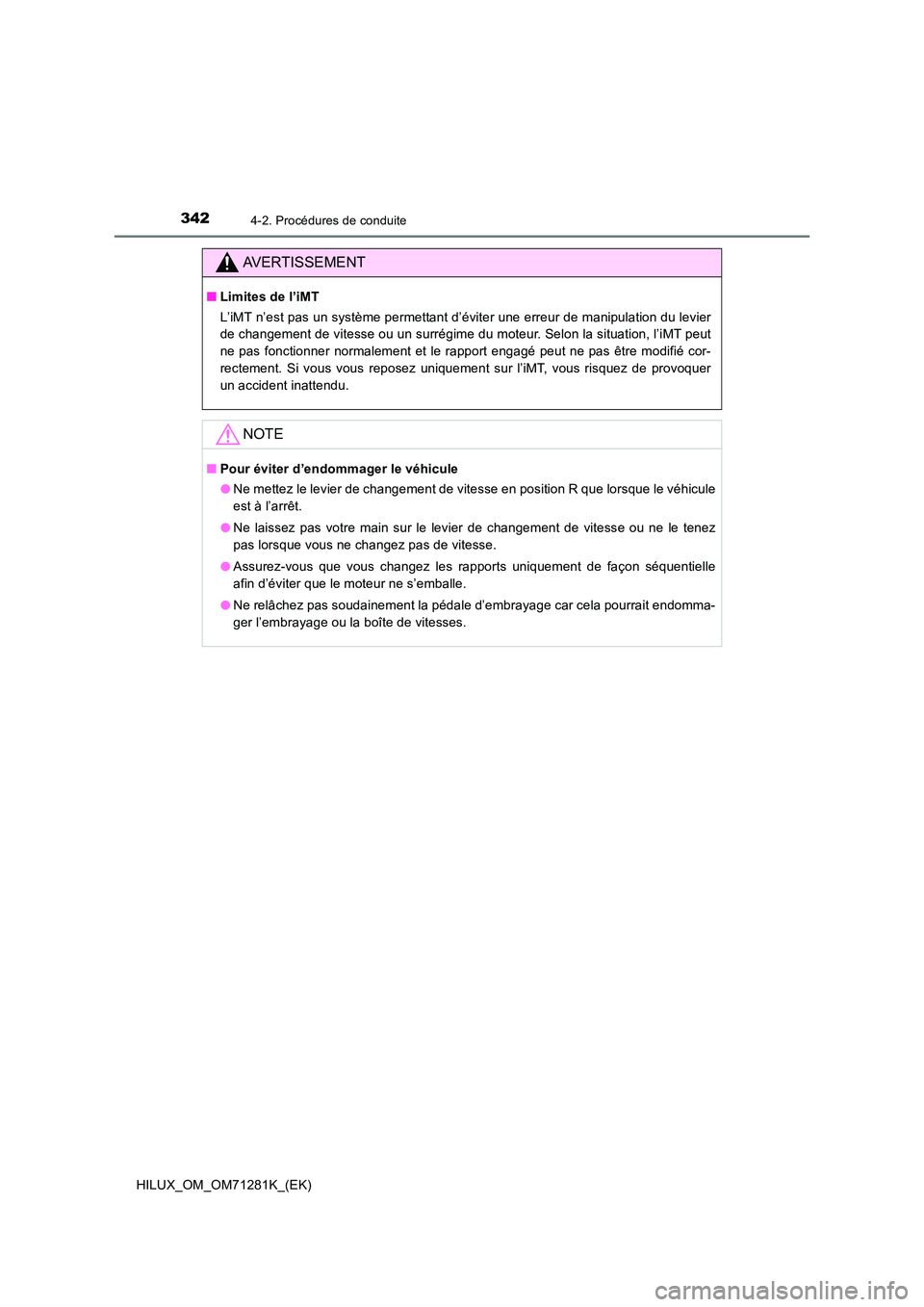 TOYOTA HILUX 2020  Notices Demploi (in French) 3424-2. Procédures de conduite
HILUX_OM_OM71281K_(EK)
AVERTISSEMENT
 QLimites de l’iMT 
L’iMT n’est pas un système permettant d’éviter une erreur de ma nipulation du levier 
de changement d