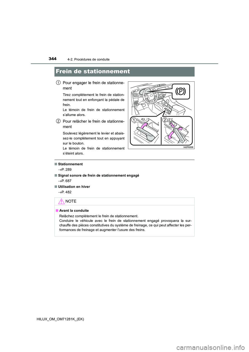 TOYOTA HILUX 2020  Notices Demploi (in French) 3444-2. Procédures de conduite
HILUX_OM_OM71281K_(EK)
Frein de stationnement
Pour engager le frein de stationne- 
ment
Tirez  complètement  le  frein  de  station- 
nement tout en enfonçant la péd