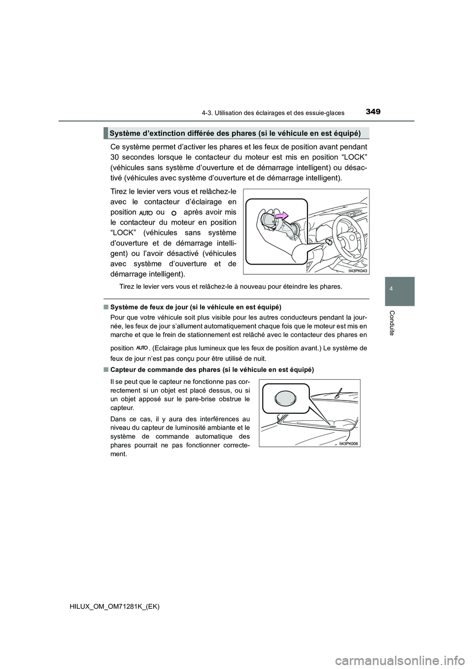 TOYOTA HILUX 2020  Notices Demploi (in French) 3494-3. Utilisation des éclairages et des essuie-glaces
4
Conduite
HILUX_OM_OM71281K_(EK)
Ce système permet d’activer les phares et les feux de position avant pendant 
30  secondes  lorsque  le  c