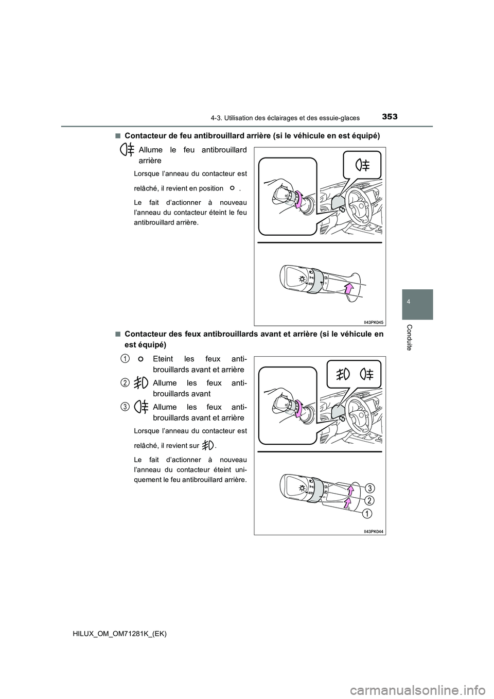 TOYOTA HILUX 2020  Notices Demploi (in French) 3534-3. Utilisation des éclairages et des essuie-glaces
4
Conduite
HILUX_OM_OM71281K_(EK)�Q
Contacteur de feu antibrouillard arrière (si le véhicule en est équipé)
Allume  le  feu  antibrouillard