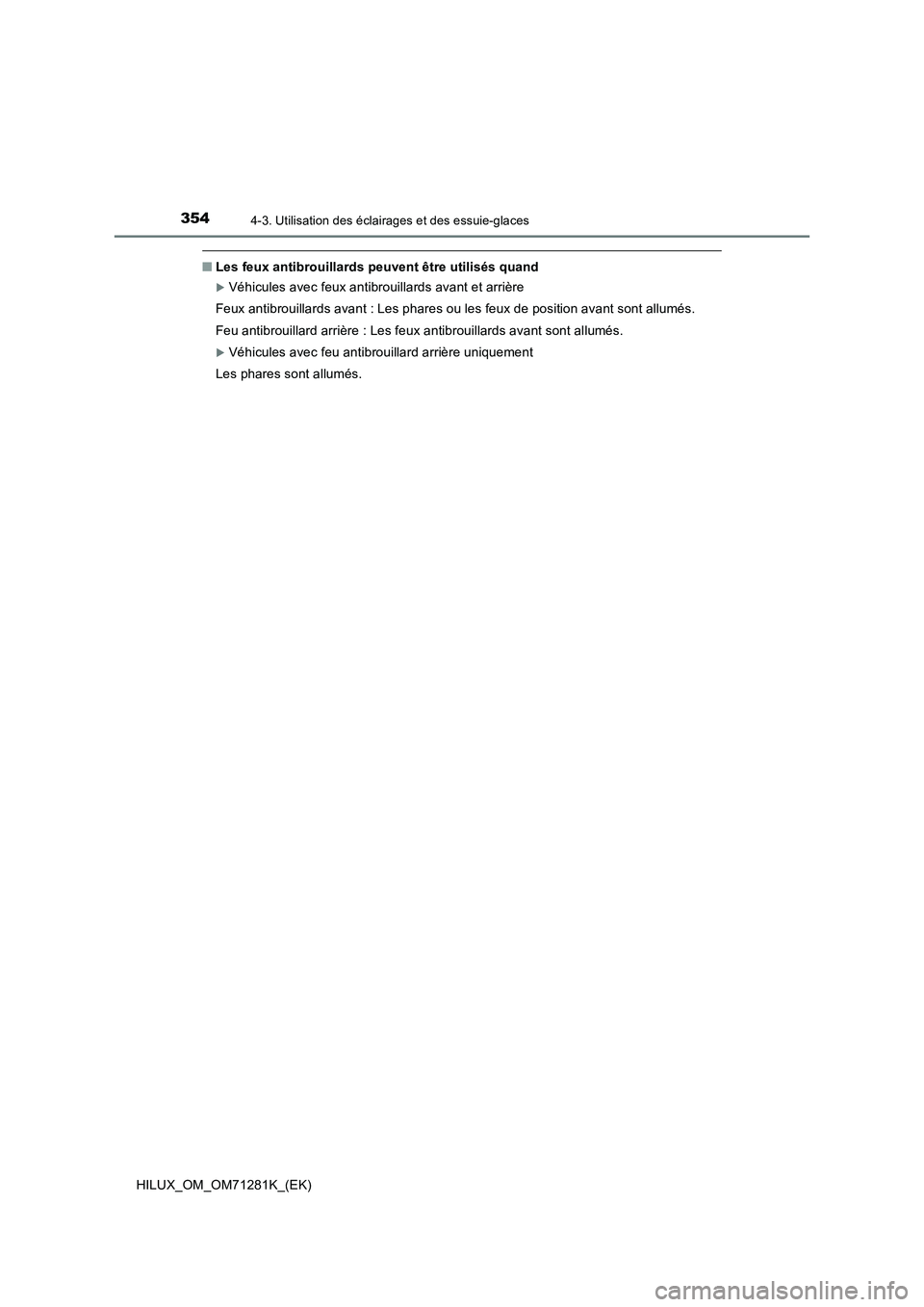TOYOTA HILUX 2020  Notices Demploi (in French) 3544-3. Utilisation des éclairages et des essuie-glaces
HILUX_OM_OM71281K_(EK)
�QLes feux antibrouillards peuvent être utilisés quand
Véhicules avec feux antibrouillards avant et arrière
Feux 