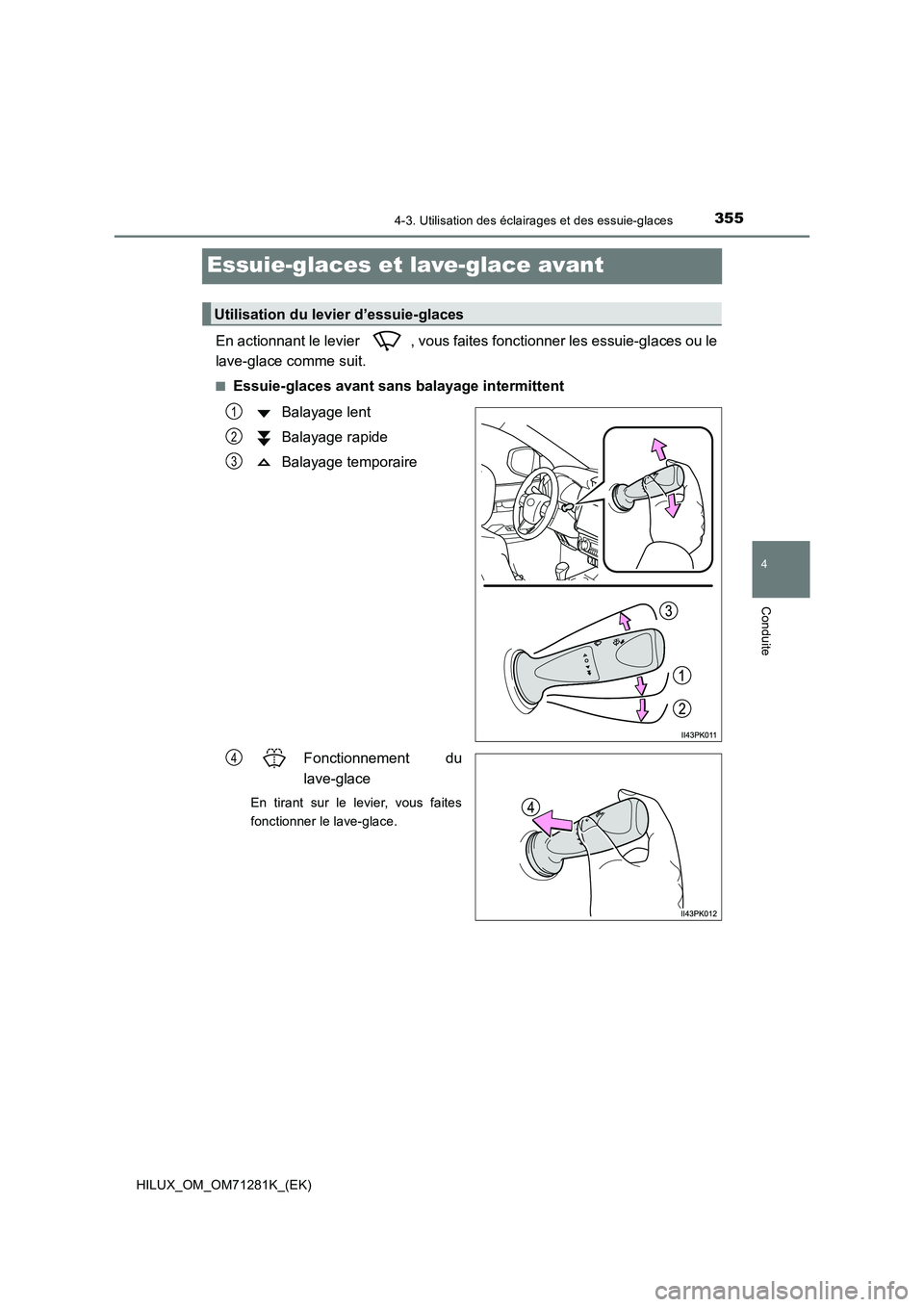 TOYOTA HILUX 2020  Notices Demploi (in French) 355
4
4-3. Utilisation des éclairages et des essuie-glaces
Conduite
HILUX_OM_OM71281K_(EK)
Essuie-glaces et lave-glace avant
En actionnant le levier  , vous faites fonctionner les essuie-glaces ou le