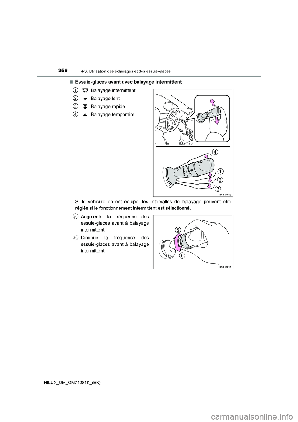 TOYOTA HILUX 2020  Notices Demploi (in French) 3564-3. Utilisation des éclairages et des essuie-glaces
HILUX_OM_OM71281K_(EK) 
�QEssuie-glaces avant avec balayage intermittent 
Balayage intermittent 
Balayage lent
Balayage rapide 
Balayage tempor