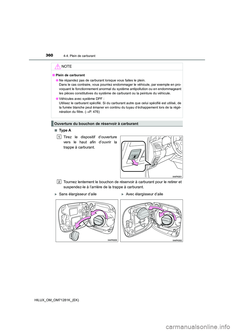 TOYOTA HILUX 2020  Notices Demploi (in French) 3604-4. Plein de carburant
HILUX_OM_OM71281K_(EK) 
�QTy p e  A 
Tirez  le  dispositif  d’ouverture 
vers  le  haut  afin  d’ouvrir  la 
trappe à carburant. 
Tournez lentement le bouchon de réser