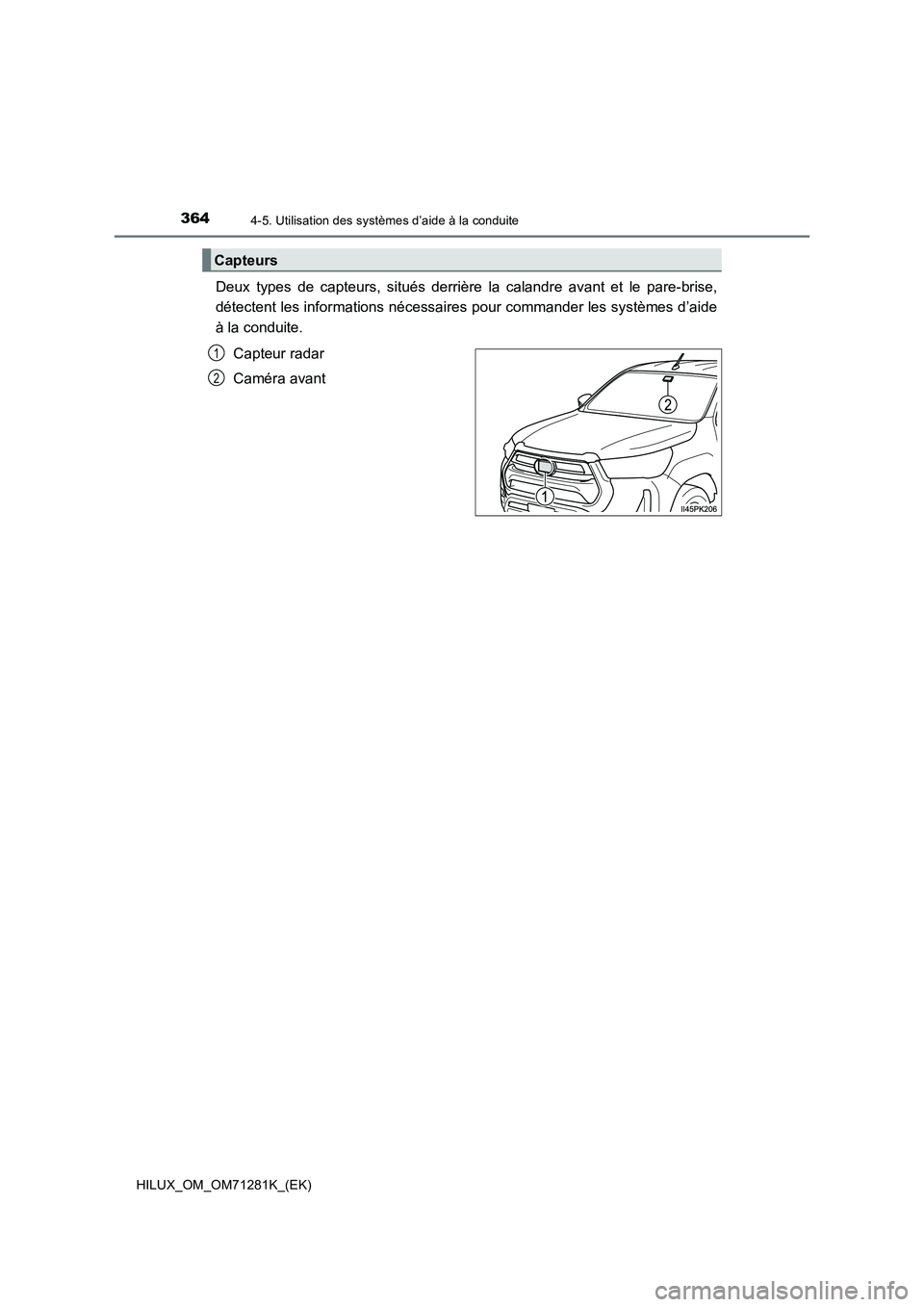 TOYOTA HILUX 2020  Notices Demploi (in French) 3644-5. Utilisation des systèmes d’aide à la conduite
HILUX_OM_OM71281K_(EK)
Deux  types  de  capteurs,  situés  derrière  la  calandre  avant  et  le  pare-brise,
détectent les informations n