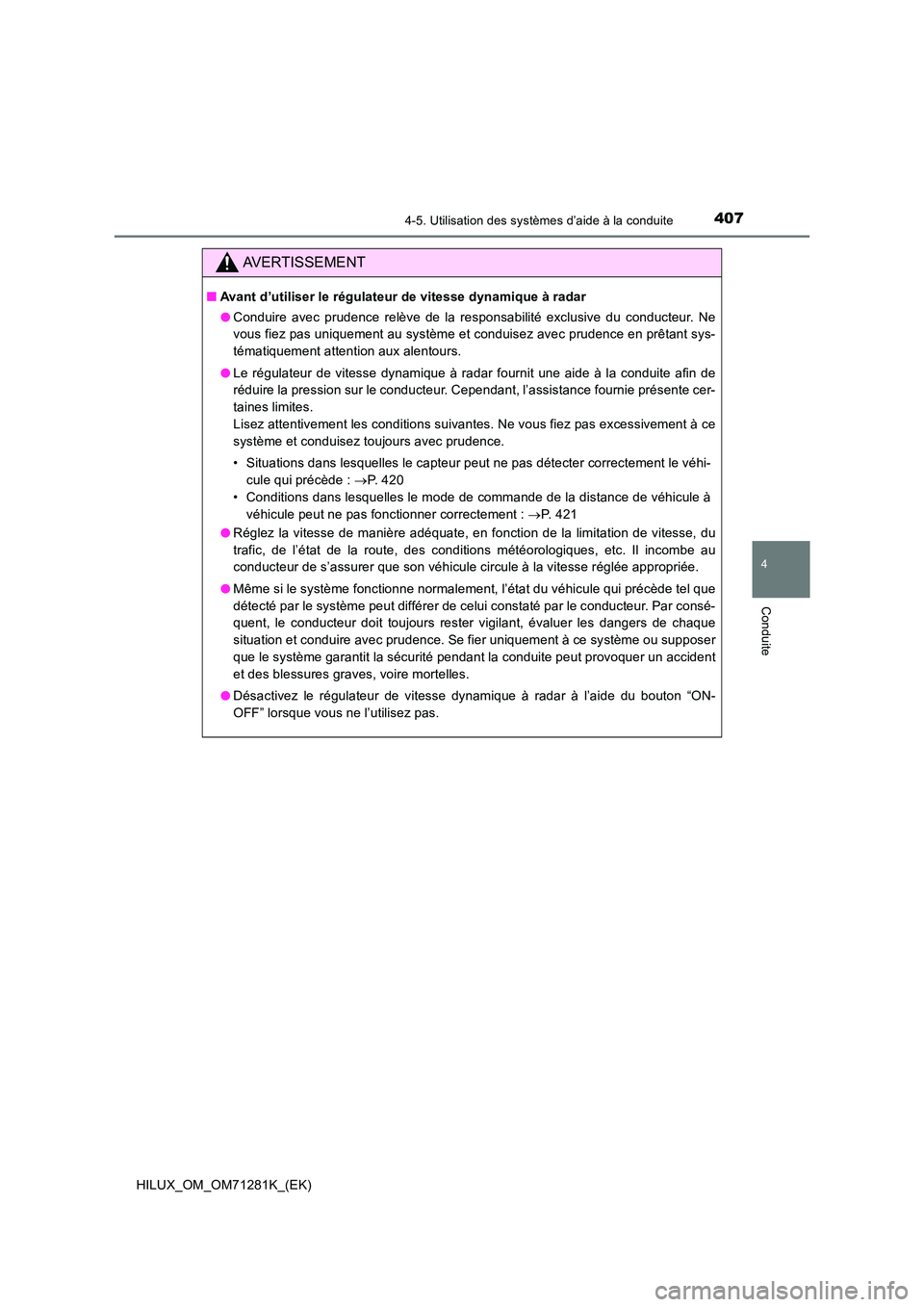 TOYOTA HILUX 2020  Notices Demploi (in French) 4074-5. Utilisation des systèmes d’aide à la conduite
4
Conduite
HILUX_OM_OM71281K_(EK)
AVERTISSEMENT
 QAvant d’utiliser le régulateur de vitesse dynamique à radar 
 O Conduire  avec  prudence