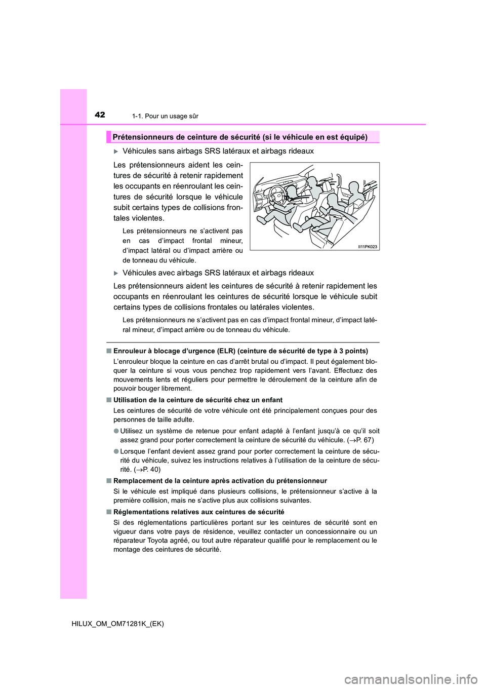 TOYOTA HILUX 2020 Notices Demploi (in French) 421-1. Pour un usage sûr
HILUX_OM_OM71281K_(EK)
Véhicules sans airbags SRS latéraux et airbags rideaux
Les prétensionneurs aident les cein-
tures de sécurité à retenir rapidement
les o TOYOTA HILUX 2020 Notices Demploi (in French) 421-1. Pour un usage sûr
HILUX_OM_OM71281K_(EK)
Véhicules sans airbags SRS latéraux et airbags rideaux
Les prétensionneurs aident les cein-
tures de sécurité à retenir rapidement
les o
