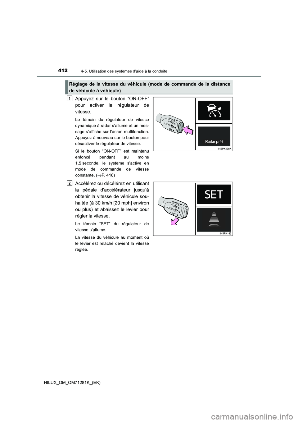 TOYOTA HILUX 2020 Notices Demploi (in French) 4124-5. Utilisation des systèmes d’aide à la conduite
HILUX_OM_OM71281K_(EK)
Appuyez sur le bouton “ON-OFF”
pour activer le régulateur de
vitesse.
Le témoin du régulateur de vi TOYOTA HILUX 2020 Notices Demploi (in French) 4124-5. Utilisation des systèmes d’aide à la conduite
HILUX_OM_OM71281K_(EK)
Appuyez sur le bouton “ON-OFF”
pour activer le régulateur de
vitesse.
Le témoin du régulateur de vi