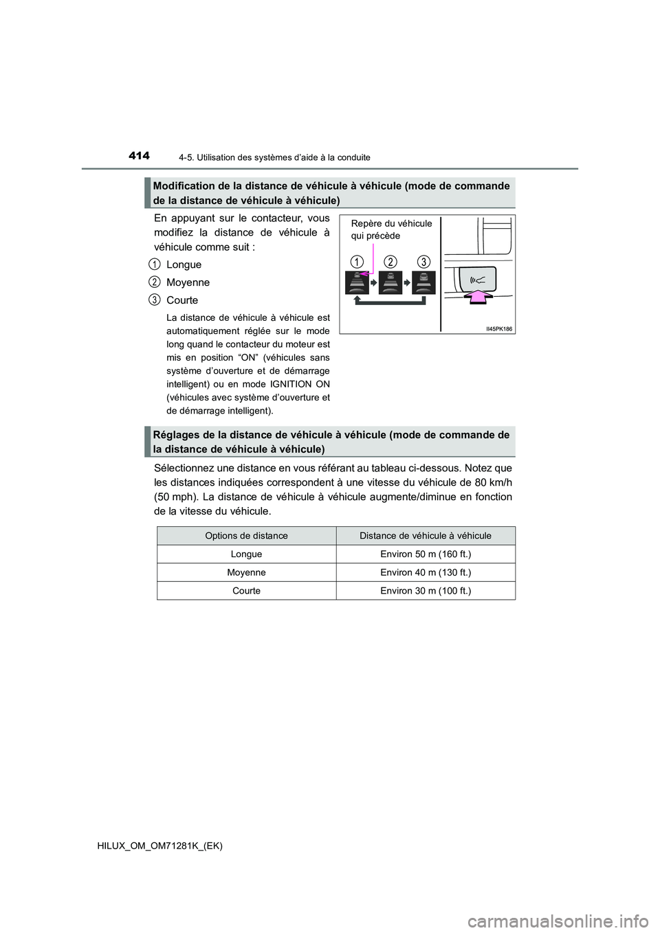 TOYOTA HILUX 2020  Notices Demploi (in French) 4144-5. Utilisation des systèmes d’aide à la conduite
HILUX_OM_OM71281K_(EK)
En  appuyant  sur  le  contacteur,  vous 
modifiez  la  distance  de  véhicule  à 
véhicule comme suit : 
Longue
Moy