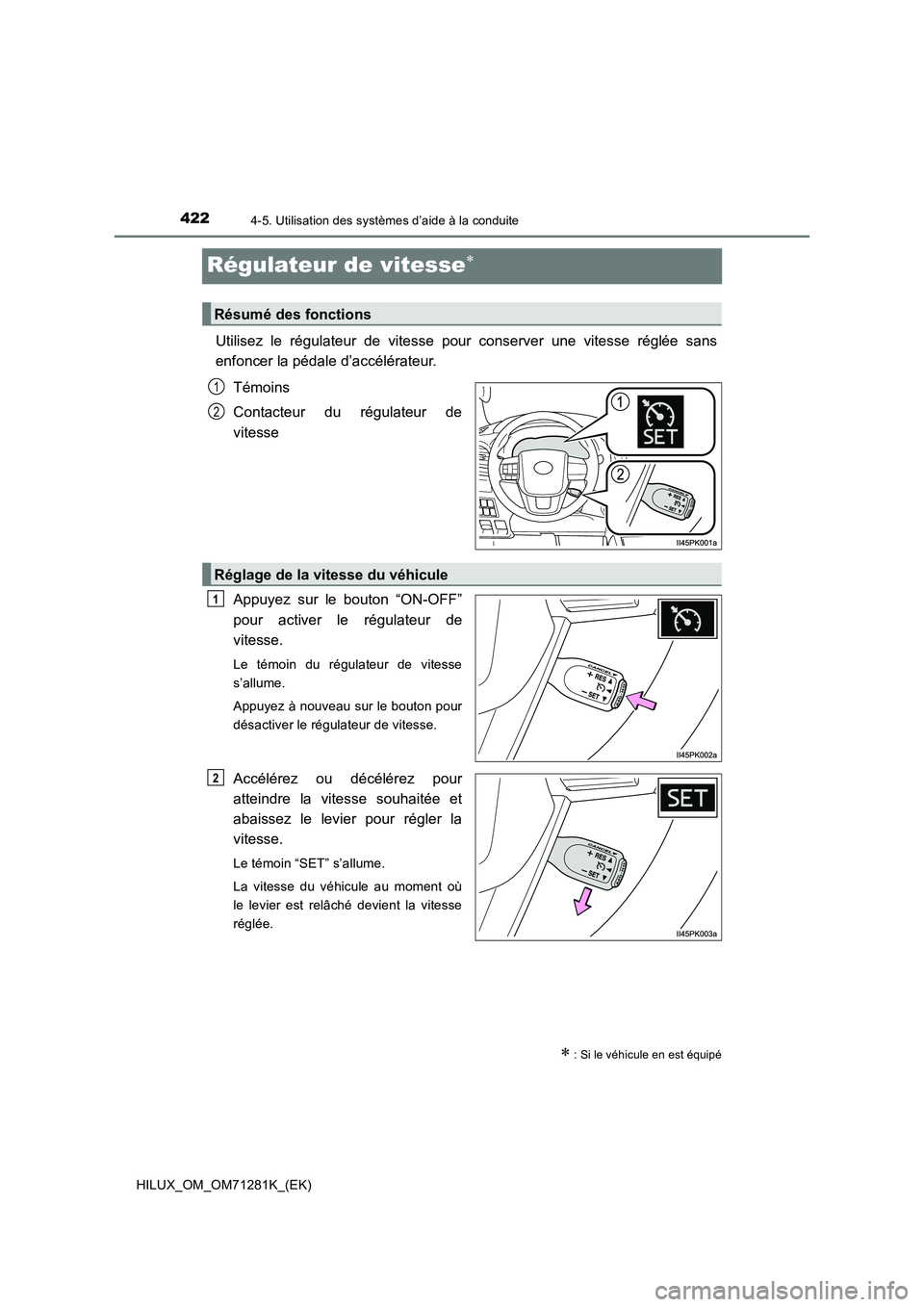 TOYOTA HILUX 2020  Notices Demploi (in French) 4224-5. Utilisation des systèmes d’aide à la conduite
HILUX_OM_OM71281K_(EK)
Régulateur de vitesse
Utilisez  le  régulateur  de  vitesse  pour  conserver  une  vitesse  réglée  sans 
enfonc
