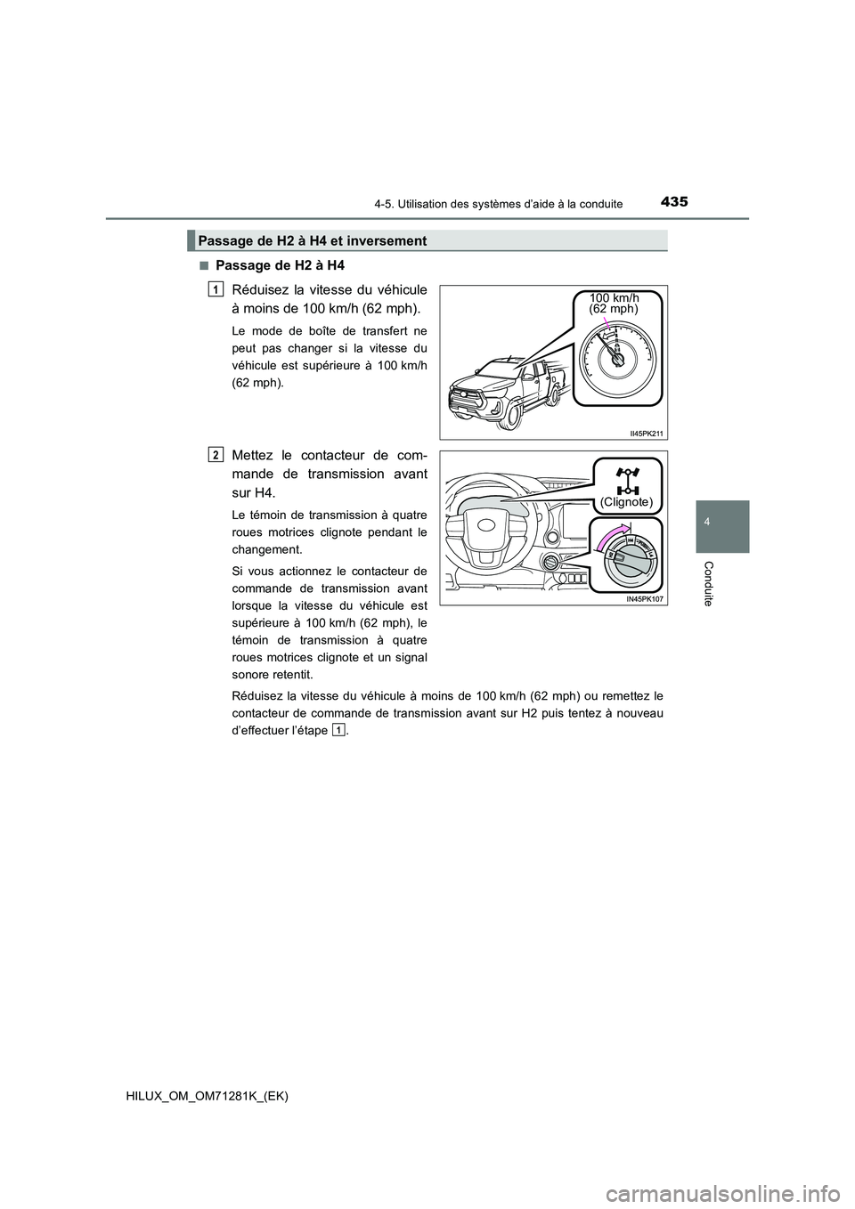 TOYOTA HILUX 2020  Notices Demploi (in French) 4354-5. Utilisation des systèmes d’aide à la conduite
4
Conduite
HILUX_OM_OM71281K_(EK) 
 QPassage de H2 à H4 
Réduisez  la  vitesse  du  véhicule 
à moins de 100 km/h (62 mph).
Le  mode  de  