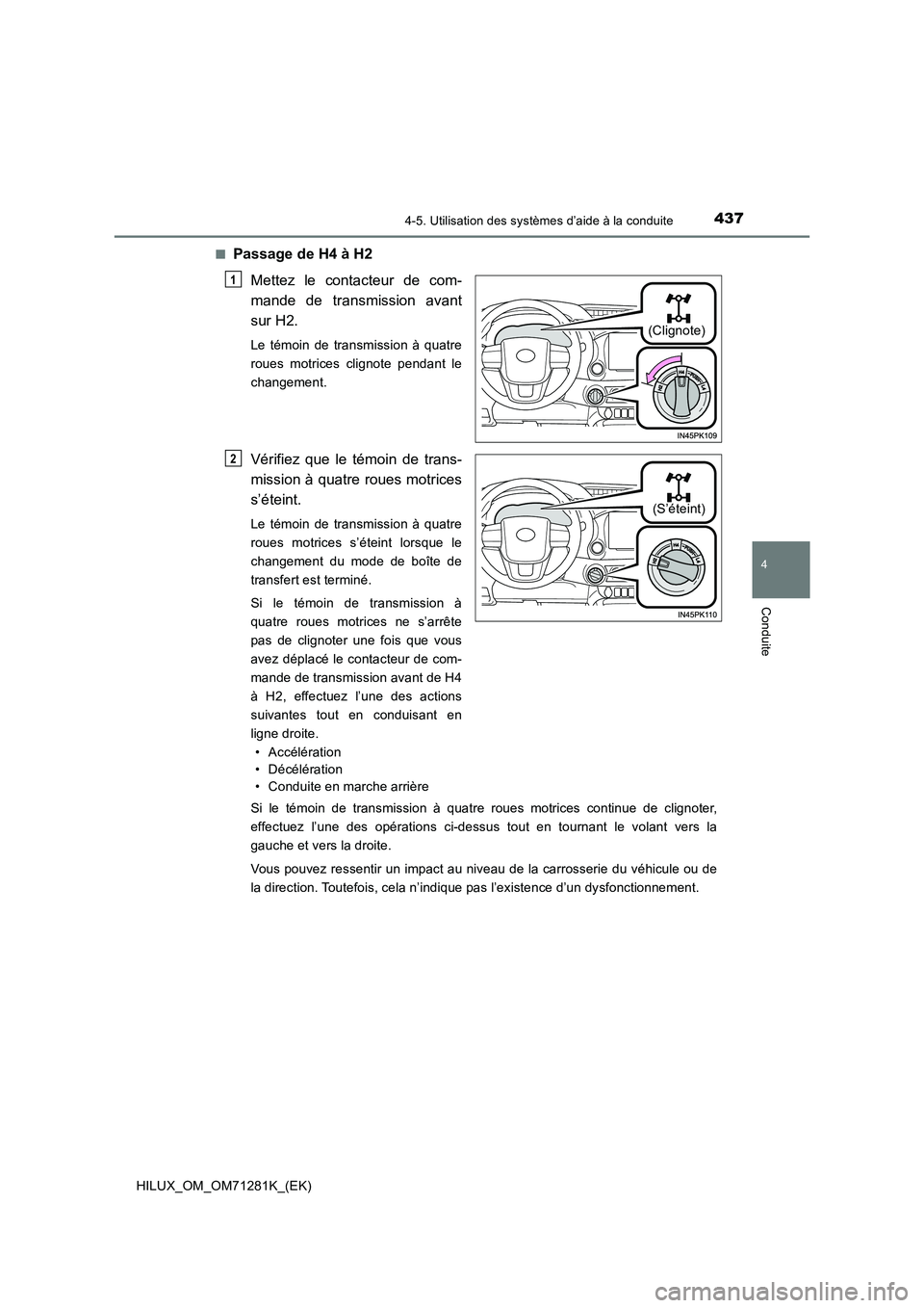 TOYOTA HILUX 2020  Notices Demploi (in French) 4374-5. Utilisation des systèmes d’aide à la conduite
4
Conduite
HILUX_OM_OM71281K_(EK) 
 QPassage de H4 à H2 
Mettez  le  contacteur  de  com- 
mande  de  transmission  avant
sur H2.
Le  témoin