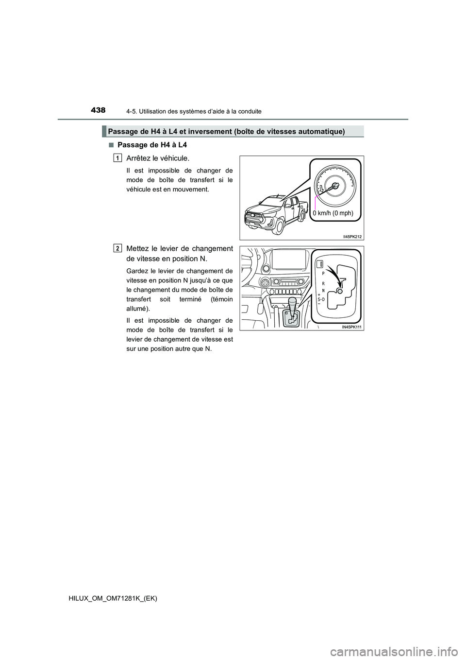 TOYOTA HILUX 2020  Notices Demploi (in French) 4384-5. Utilisation des systèmes d’aide à la conduite
HILUX_OM_OM71281K_(EK) 
 QPassage de H4 à L4 
Arrêtez le véhicule.
Il  est  impossible  de  changer  de 
mode  de  boîte  de  transfert  s