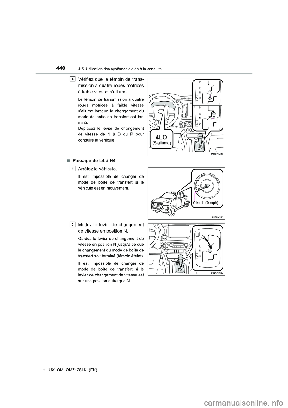 TOYOTA HILUX 2020  Notices Demploi (in French) 4404-5. Utilisation des systèmes d’aide à la conduite
HILUX_OM_OM71281K_(EK)
Vérifiez  que  le  témoin  de  trans- 
mission à quatre roues motrices 
à faible vitesse s’allume.
Le  témoin  d
