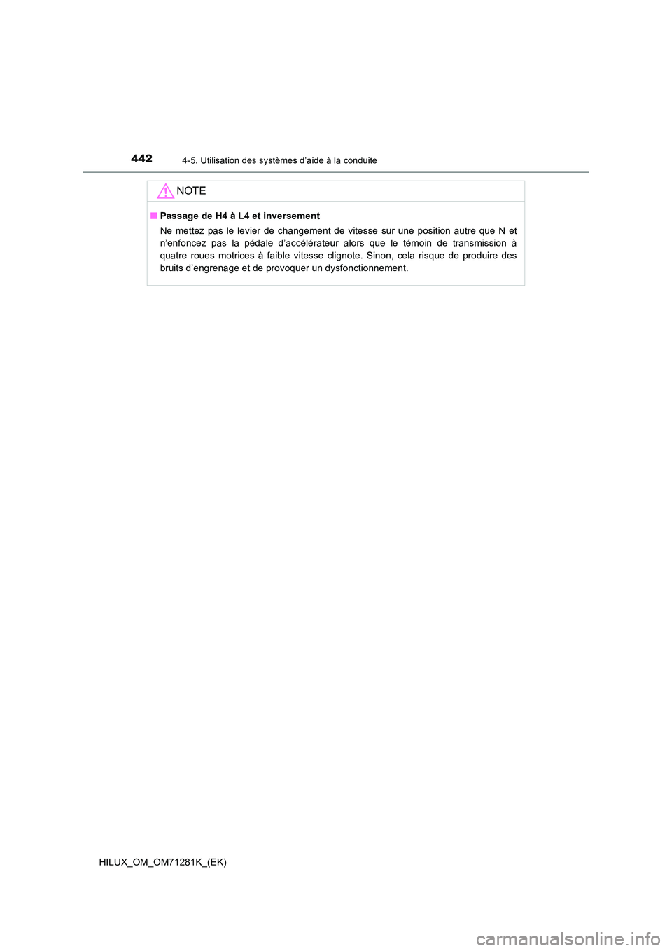 TOYOTA HILUX 2020  Notices Demploi (in French) 4424-5. Utilisation des systèmes d’aide à la conduite
HILUX_OM_OM71281K_(EK)
NOTE
 QPassage de H4 à L4 et inversement 
Ne  mettez  pas  le  levier  de  changement  de  vitesse  sur  une  positi o