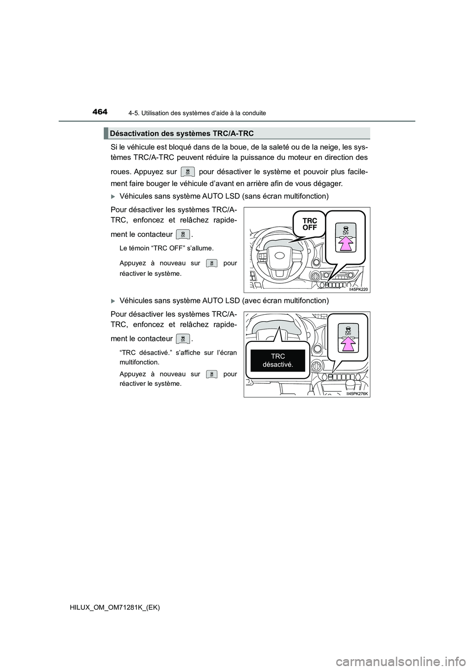 TOYOTA HILUX 2020  Notices Demploi (in French) 4644-5. Utilisation des systèmes d’aide à la conduite
HILUX_OM_OM71281K_(EK)
Si le véhicule est bloqué dans de la boue, de la saleté ou de la neige, les sys- 
tèmes TRC/A-TRC  peuvent  réduir