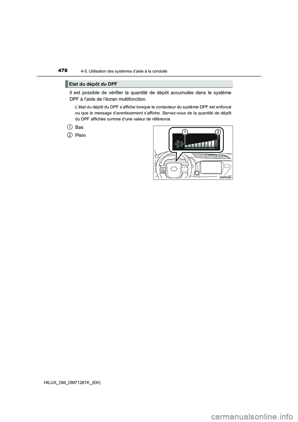 TOYOTA HILUX 2020  Notices Demploi (in French) 4784-5. Utilisation des systèmes d’aide à la conduite
HILUX_OM_OM71281K_(EK)
Il  est  possible  de  vérifier  la  quantité  de  dépôt  accumulée  dans  le  système
DPF à l’aide de l’éc