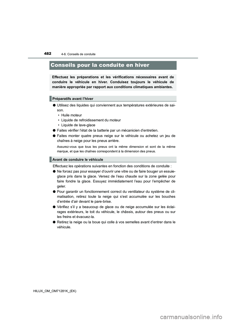 TOYOTA HILUX 2020  Notices Demploi (in French) 4824-6. Conseils de conduite
HILUX_OM_OM71281K_(EK)
Conseils pour la conduite en hiver
 OUtilisez des liquides qui conviennent aux températures extérieures de sai-
son.
• Huile moteur
• Liquide 