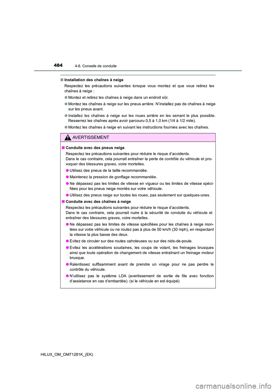 TOYOTA HILUX 2020  Notices Demploi (in French) 4844-6. Conseils de conduite
HILUX_OM_OM71281K_(EK)
 QInstallation des chaînes à neige 
Respectez  les  précautions  suivantes  lorsque  vous  montez  et  que  vous  retirez  les 
chaînes à neige