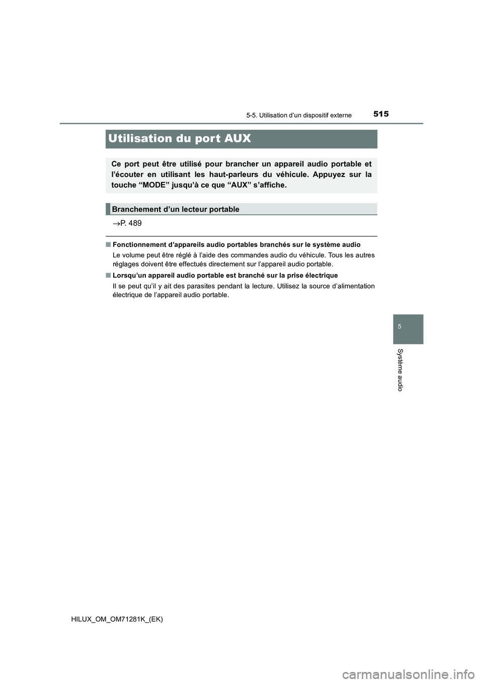 TOYOTA HILUX 2020  Notices Demploi (in French) 515
5
5-5. Utilisation d’un dispositif externe
Système audio
HILUX_OM_OM71281K_(EK)
Utilisation du por t AUX
P. 489
�QFonctionnement d’appareils audio portables branchés sur le système audio