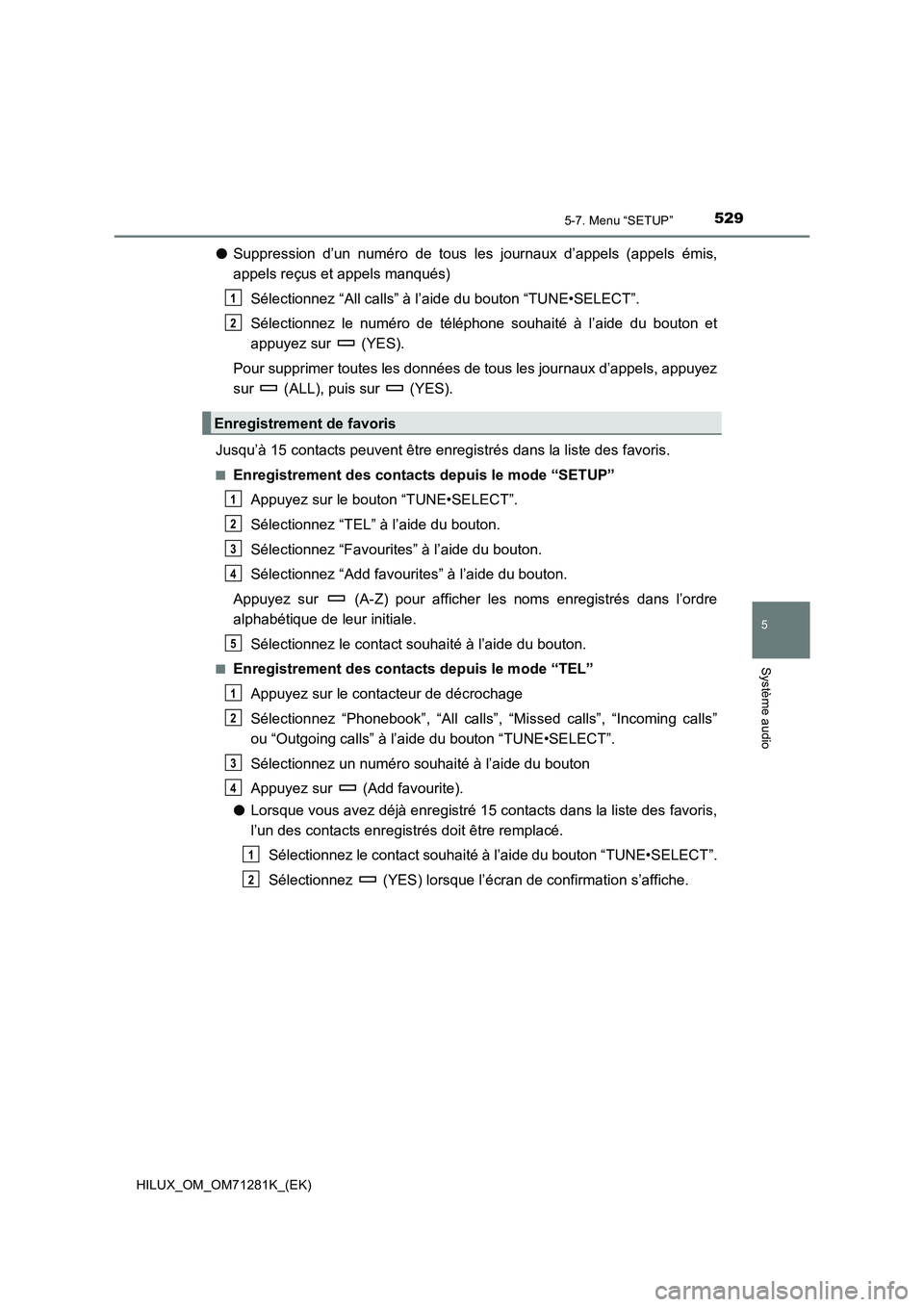 TOYOTA HILUX 2020  Notices Demploi (in French) 5295-7. Menu “SETUP”
5
Système audio
HILUX_OM_OM71281K_(EK)
�OSuppression  d’un  numéro  de  tous  les  journaux  d’appels  (appels  émis,
appels reçus et appels manqués)
Sélectionnez 