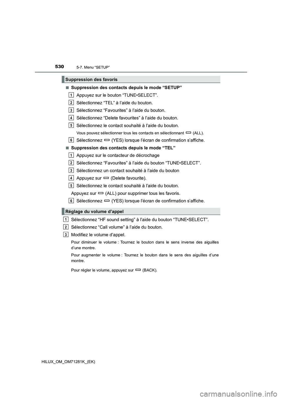 TOYOTA HILUX 2020  Notices Demploi (in French) 5305-7. Menu “SETUP”
HILUX_OM_OM71281K_(EK)�Q
Suppression des contacts depuis le mode “SETUP”
Appuyez sur le bouton “TUNE•SELECT”.
Sélectionnez “TEL” à l’aide du bouton.
Sélecti
