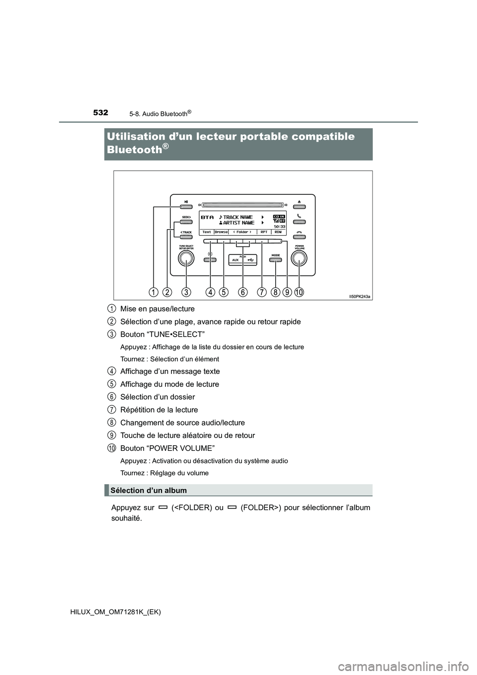 TOYOTA HILUX 2020  Notices Demploi (in French) 5325-8. Audio Bluetooth®
HILUX_OM_OM71281K_(EK)
Utilisation d’un lecteur portable compatible 
Bluetooth
®
Mise en pause/lecture
Sélection d’une plage, avance rapide ou retour rapide
Bouton “T