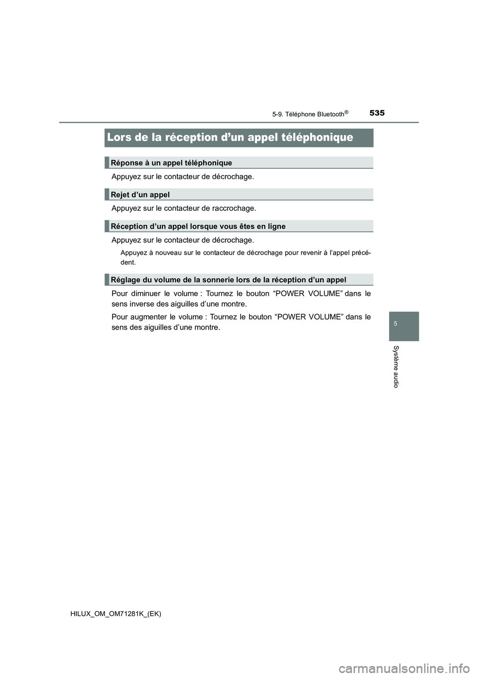 TOYOTA HILUX 2020  Notices Demploi (in French) 535
5
5-9. Téléphone Bluetooth®
Système audio
HILUX_OM_OM71281K_(EK)
Lors de la réception d’un appel téléphonique
Appuyez sur le contacteur de décrochage.
Appuyez sur le contacteur de raccro