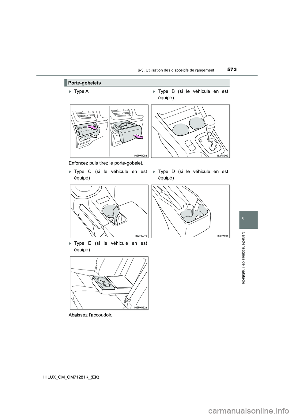 TOYOTA HILUX 2020  Notices Demploi (in French) 5736-3. Utilisation des dispositifs de rangement
HILUX_OM_OM71281K_(EK)
6
Caractéristiques de l’habitacle
Porte-gobelets
Type AType  B  (si  le  véhicule  en  est
équipé)
Enfoncez puis tir
