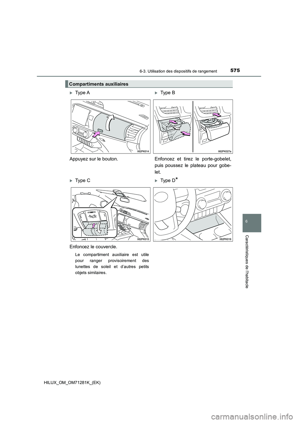 TOYOTA HILUX 2020  Notices Demploi (in French) 5756-3. Utilisation des dispositifs de rangement
HILUX_OM_OM71281K_(EK)
6
Caractéristiques de l’habitacle
Compartiments auxiliaires
Type AType B
Appuyez sur le bouton. Enfoncez  et  tirez  le