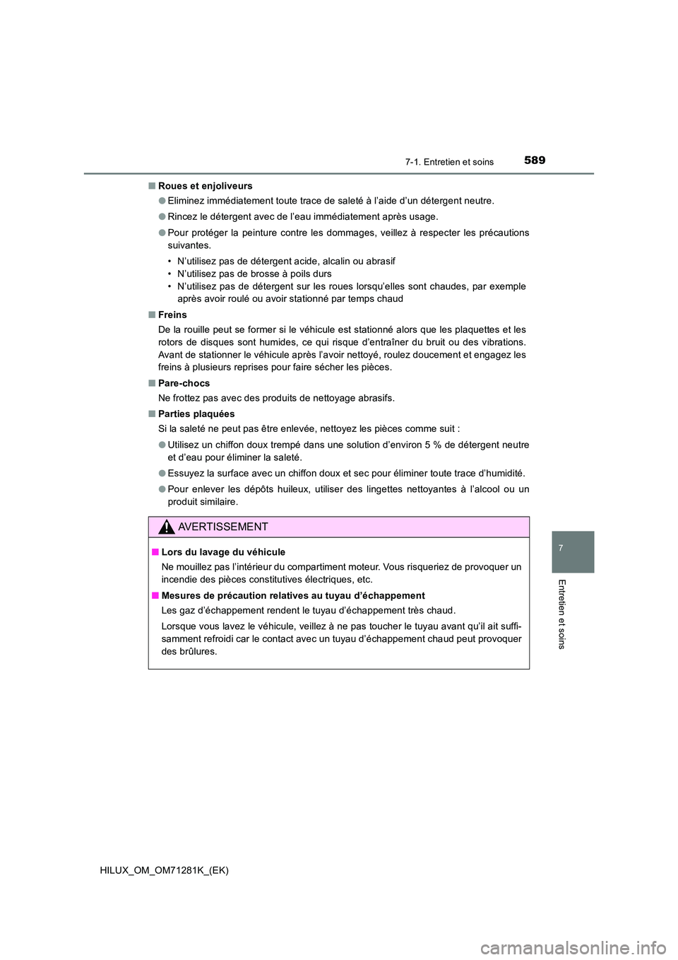 TOYOTA HILUX 2020  Notices Demploi (in French) 5897-1. Entretien et soins
7
Entretien et soins
HILUX_OM_OM71281K_(EK) 
�Q Roues et enjoliveurs 
�O Eliminez immédiatement toute trace de saleté à l’aide d’un détergent neutre. 
�O Rincez le d