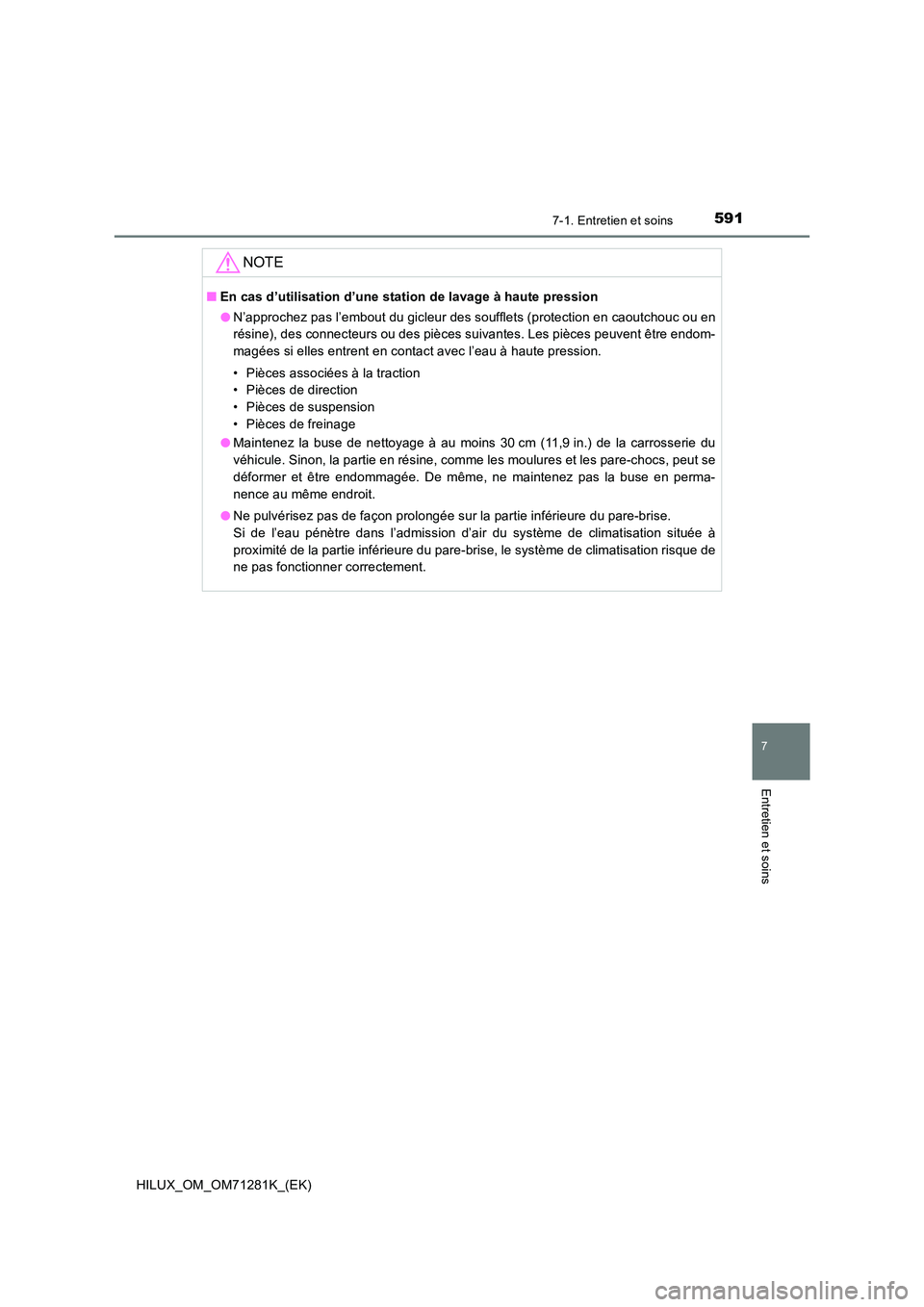 TOYOTA HILUX 2020  Notices Demploi (in French) 5917-1. Entretien et soins
7
Entretien et soins
HILUX_OM_OM71281K_(EK)
NOTE
�QEn cas d’utilisation d’une station de lavage à haute pression 
�O N’approchez pas l’embout du gicleur des souffle