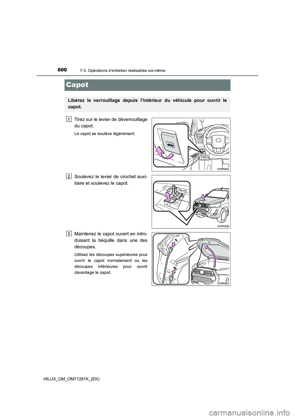 TOYOTA HILUX 2020  Notices Demploi (in French) 6007-3. Opérations d’entretien réalisables soi-même
HILUX_OM_OM71281K_(EK)
Capot
Tirez sur le levier de déverrouillage 
du capot.
Le capot se soulève légèrement.
Soulevez  le  levier  de  cro