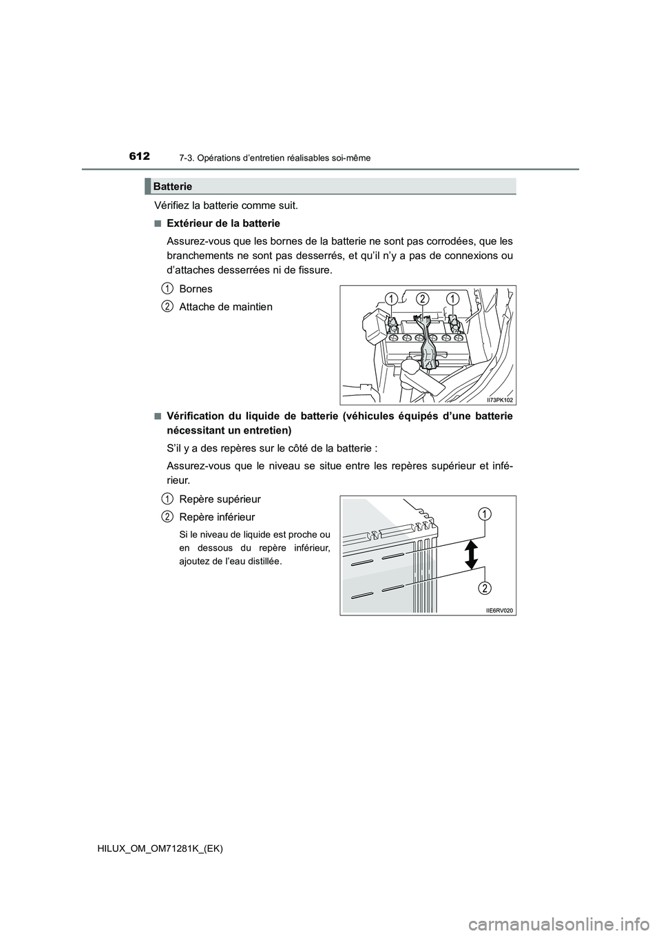 TOYOTA HILUX 2020  Notices Demploi (in French) 6127-3. Opérations d’entretien réalisables soi-même
HILUX_OM_OM71281K_(EK)
Vérifiez la batterie comme suit.
�QExtérieur de la batterie
Assurez-vous que les bornes de la batterie ne sont pas cor