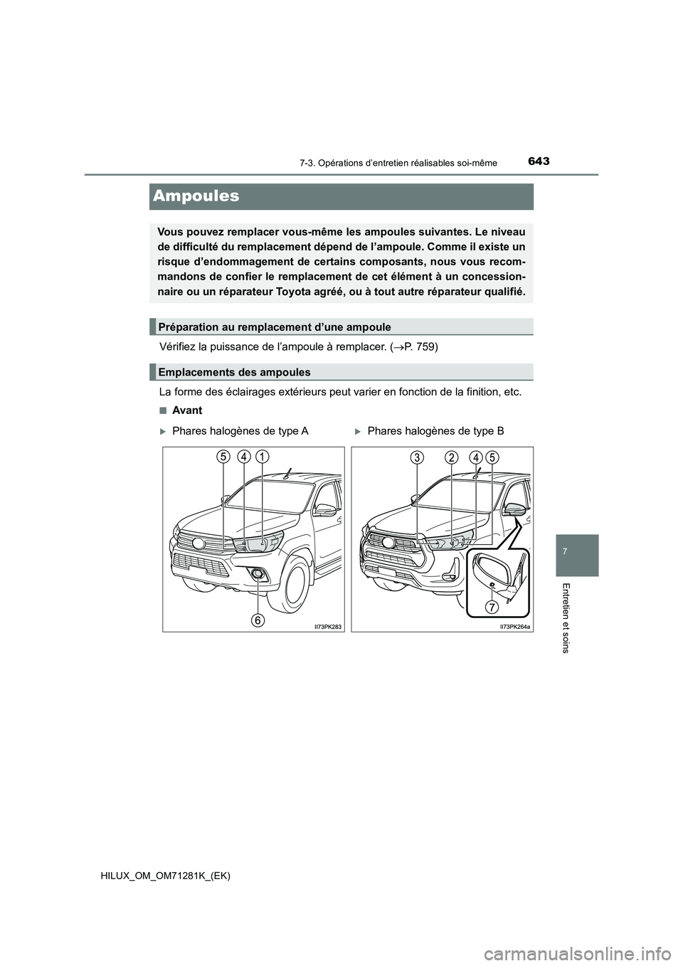 TOYOTA HILUX 2020  Notices Demploi (in French) 6437-3. Opérations d’entretien réalisables soi-même
HILUX_OM_OM71281K_(EK)
7
Entretien et soins
Ampoules
Vérifiez la puissance de l’ampoule à remplacer. (P. 759)
La forme des éclairages e