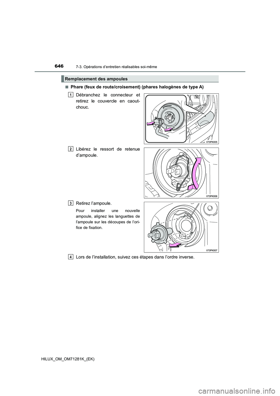 TOYOTA HILUX 2020  Notices Demploi (in French) 6467-3. Opérations d’entretien réalisables soi-même
HILUX_OM_OM71281K_(EK)�Q
Phare (feux de route/croisement) (phares halogènes de type A)
Débranchez  le  connecteur  et
retirez  le  couvercle 
