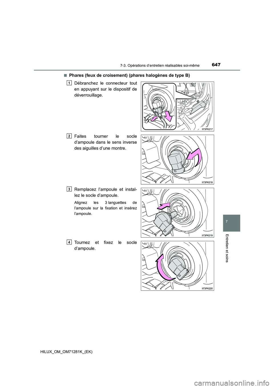 TOYOTA HILUX 2020  Notices Demploi (in French) 6477-3. Opérations d’entretien réalisables soi-même
HILUX_OM_OM71281K_(EK)
7
Entretien et soins
�QPhares (feux de croisement) (phares halogènes de type B)
Débranchez  le  connecteur  tout
en  a