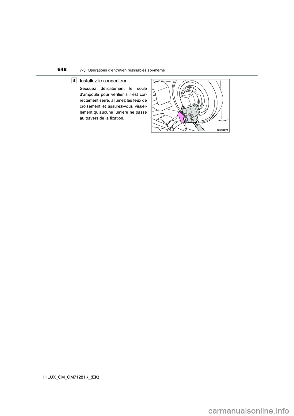 TOYOTA HILUX 2020  Notices Demploi (in French) 6487-3. Opérations d’entretien réalisables soi-même
HILUX_OM_OM71281K_(EK)
Installez le connecteur
Secouez  délicatement  le  socle
d’ampoule  pour  vérifier  s’il  est  cor-
rectement serr