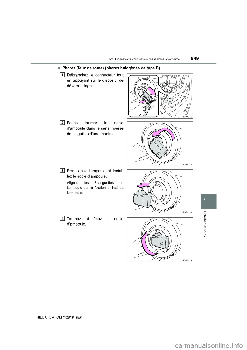 TOYOTA HILUX 2020  Notices Demploi (in French) 6497-3. Opérations d’entretien réalisables soi-même
HILUX_OM_OM71281K_(EK)
7
Entretien et soins
�QPhares (feux de route) (phares halogènes de type B)
Débranchez  le  connecteur  tout
en  appuya