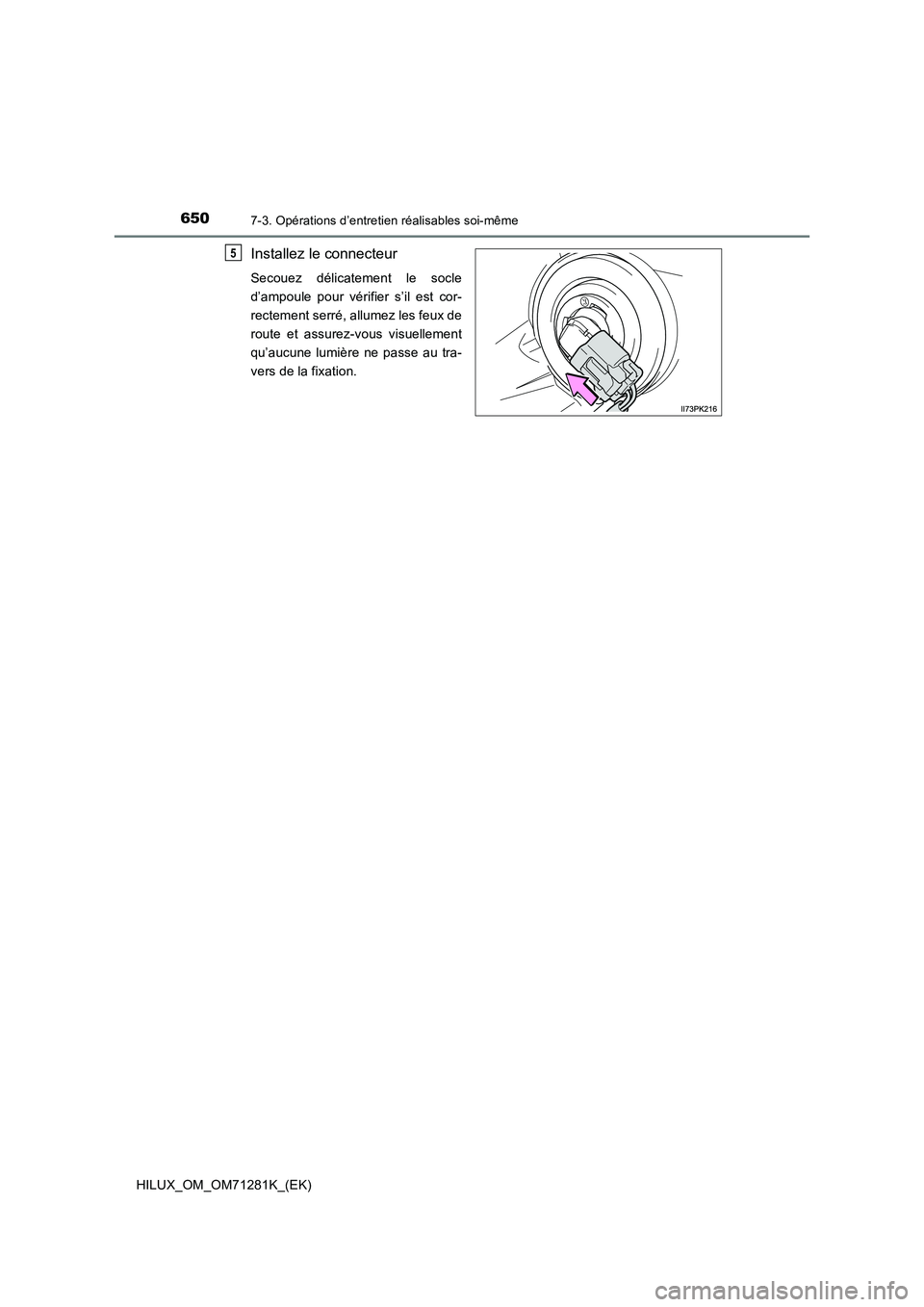 TOYOTA HILUX 2020  Notices Demploi (in French) 6507-3. Opérations d’entretien réalisables soi-même
HILUX_OM_OM71281K_(EK)
Installez le connecteur
Secouez  délicatement  le  socle
d’ampoule  pour  vérifier  s’il  est  cor-
rectement serr
